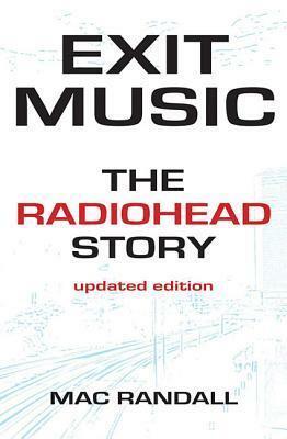 Exit Music: The Radiohead Story Updated Edition by Mac Randall