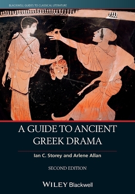 A Guide to Ancient Greek Drama by Arlene Allan, Ian C. Storey