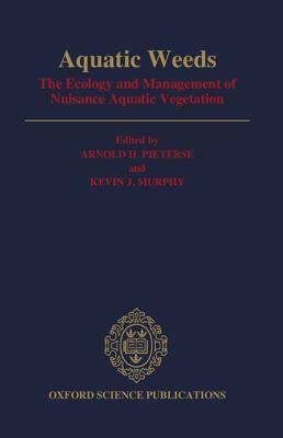 Aquatic Weeds: The Ecology and Management of Nuisance Aquatic Vegetation by Arnold H. Pieterse, Kevin J. Murphy