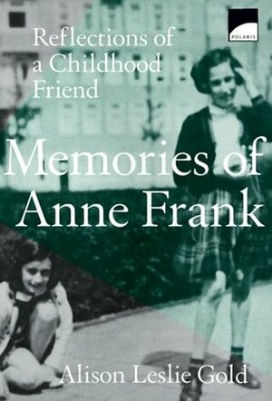 Memories Of Anne Frank: Reflections of a Girlhood Friend by Alison Leslie Gold