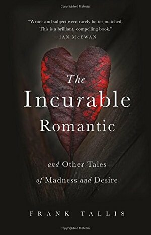 The Incurable Romantic and Other Unsettling Revelations by Frank Tallis