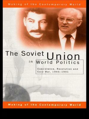 The Soviet Union in World Politics: Coexistence, Revolution and Cold War, 1945-1991 by Geoffrey Roberts