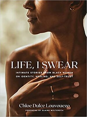 Life, I Swear: Intimate Stories from Black Women Exploring Identity, Healing, and Self-Trust by Chloe Dulce Louvouezo, Chloe Dulce Louvouezo