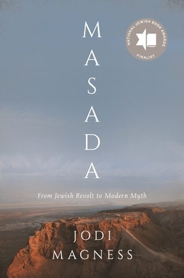 Masada: From Jewish Revolt to Modern Myth by Jodi Magness