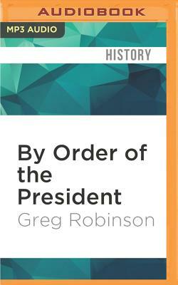 By Order of the President: FDR and the Internment of Japanese Americans by Greg Robinson