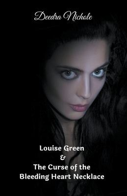 Louise Green & The Curse of the Bleeding Heart Necklace by Deedra Nichole