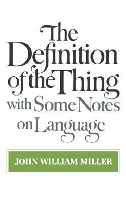 The Definition of the Thing: With Some Notes on Language by John William Miller