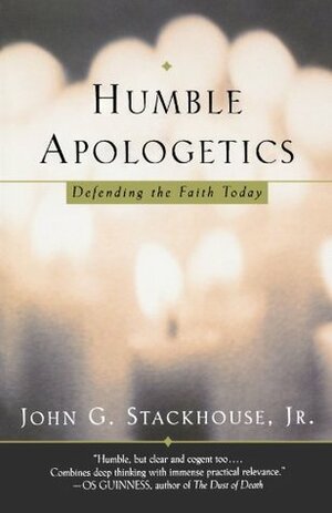 Humble Apologetics: Defending the Faith Today by John G. Stackhouse Jr.