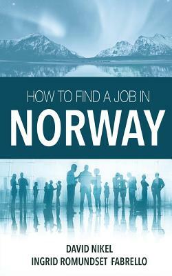 How to Find a Job in Norway by David Nikel, Ingrid Romundset Fabrello