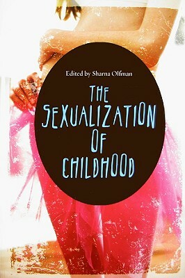 The Sexualization of Childhood by Sharna Olfman