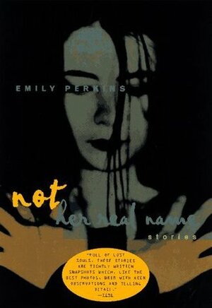 Not Her Real Name and Other Stories by Emily Perkins