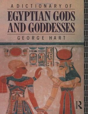 A Dictionary of Egyptian Gods and Goddesses by George Hart