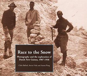 Race to the Snow: Photography and the Exploration of Dutch New Guinea, 1907-1936 by Steven Vink, Chris Ballard, Anton Ploeg