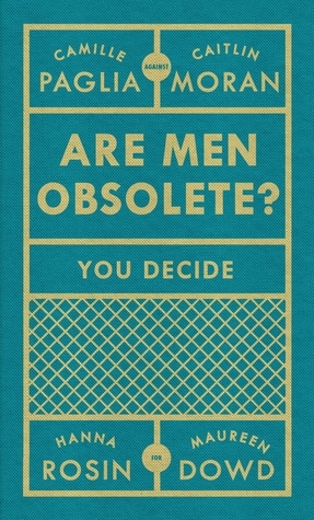 Are Men Obsolete? by Caitlin Moran, Hanna Rosin, Maureen Dowd, Camille Paglia