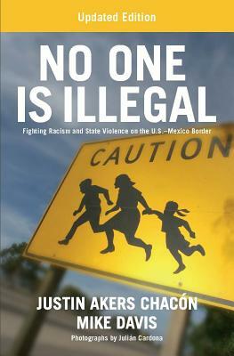 No One Is Illegal (Updated Edition): Fighting Racism and State Violence on the U.S.-Mexico Border by Justin Akers Chacón, Mike Davis