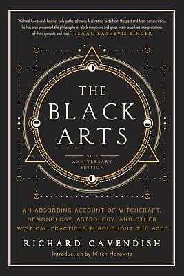 The Black Arts (50th Anniversary Edition): A Concise History of Witchcraft, Demonology, Astrology, Alchemy, and Other Mystical Practices Throughout the Ages by Richard Cavendish