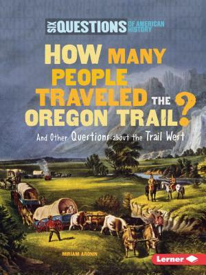 How Many People Traveled the Oregon Trail?: And Other Questions about the Trail West by Miriam Aronin