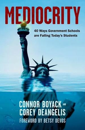Mediocrity: 40 Ways Government Schools Are Failing Today's Students by Corey DeAngelis, Connor Boyack