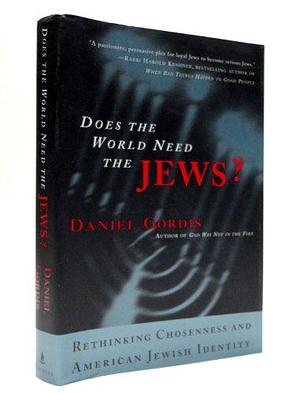 Does the World Need the Jews?: Rethinking Chosenness and American Jewish Identity by Daniel Gordis