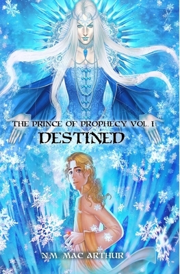 The Prince of Prophecy Vol. I: Destined by N. M. Mac Arthur