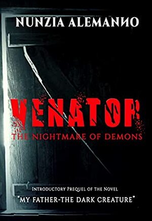 Venator-The Nightmare of Demons: Introductory Prequel of the Novel My Father - The Dark Creature | A suspenseful paranormal thriller | a fascinating horror by Nunzia Alemanno