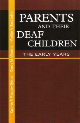 Parents and Their Deaf Children: The Early Years by Kathryn P. Meadow-Orlans, Marilyn A. Sass-Lehrer, Donna M. Mertens