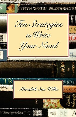 Ten Strategies to Write Your Novel by Meredith Sue Willis