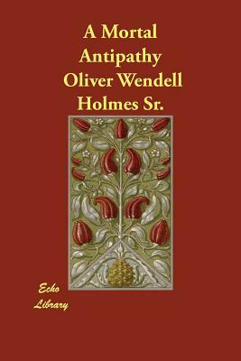 A Mortal Antipathy by Oliver Wendell Holmes Sr