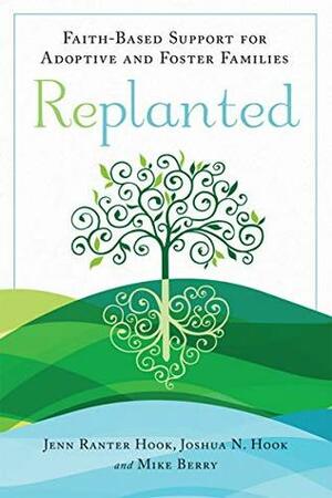 Replanted: Faith-Based Support for Adoptive and Foster Families (Spirituality and Mental Health) by Mike Berry, Jenn Ranter Hook, Joshua N. Hook
