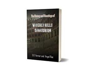 The History and Hauntings of Waverly Hills Sanatorium by Angel Rae, E.R. Vernor