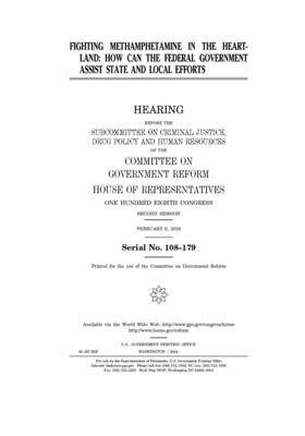 Fighting methamphetamine in the heartland: how can the federal government assist state and local efforts by Committee on Government Reform (house), United St Congress, United States House of Representatives