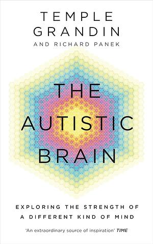 The Autistic Brain: Exploring the strength of a different type of brain by Temple Grandin