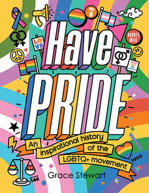 Have Pride: An inspirational history of the LGBTQ+ movement by Grace Stewart, Stella Caldwell