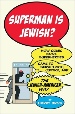 Superman Is Jewish?: How Comic Book Superheroes Came to Serve Truth, Justice, and the Jewish-American Way by Harry Brod