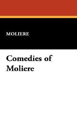 The Romantic Ladies / The Misanthrope / Don Juan or The Feast of the Statue / Tartuffe / George Dandin / The Would-be Gentleman / The School for Wifes / The School for Wifes Critisized / The Miser: Comedies of Molière by Molière
