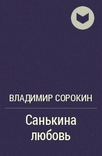 Санькина любовь by Владимир Сорокин, Vladimir Sorokin