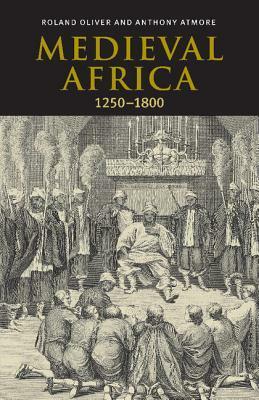 Medieval Africa, 1250-1800 by Anthony Atmore, Roland Anthony Oliver