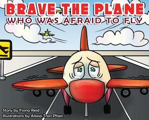 BRAVE the Plane Who Was Afraid to Fly by Fiona Naomi Reid