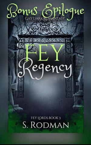 Fey Regency Bonus Epilogue by S. Rodman