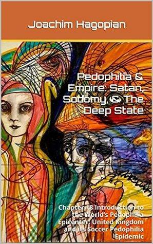 Pedophilia & Empire: Satan, Sodomy, & The Deep State: Chapter 18 Introduction to the World's Pedophilia Epicenter: United Kingdom and its Soccer Pedophilia Epidemic by Joachim Hagopian