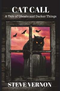 Cat Call: A Tale of Ghosts and Darker Things by Steve Vernon
