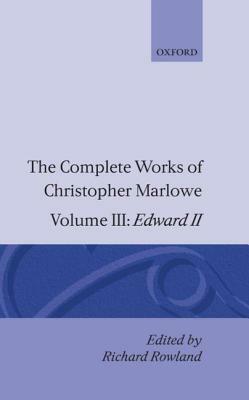 The Complete Works of Christopher Marlowe: Volume III: Edward II by Christopher Marlowe