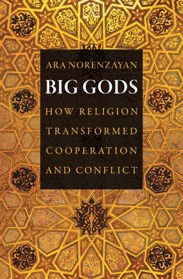 Big Gods: How Religion Transformed Cooperation and Conflict by Ara Norenzayan