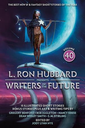 L. Ron Hubbard Presents Writers of the Future Volume 40 by Jody Lynn Nye, Jody Lynn Nye, L. Ron Hubbard