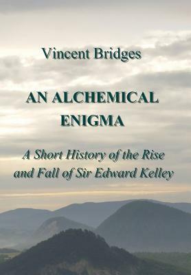 An Alchemical Enigma: A Short History of the Rise and Fall of Sir Edward Kelley by Vincent Bridges, Terry Burns, Eliska Bridges