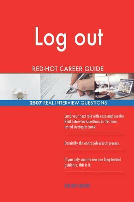 Log out RED-HOT Career Guide; 2507 REAL Interview Questions by Twisted Classics