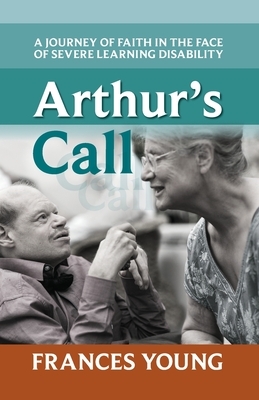 Arthur's Call: A Journey Of Faith In The Face Of Severe Learning Disability by Frances Young