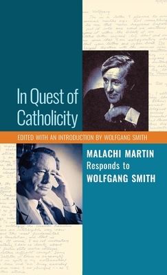 In Quest of Catholicity: Malachi Martin Responds to Wolfgang Smith by Malachi Martin, Wolfgang Smith