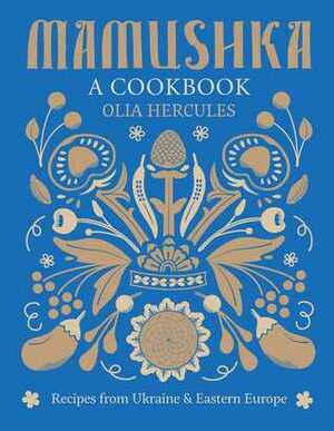 Mamushka: Recipes from Ukraine and Eastern Europe by Olia Hercules