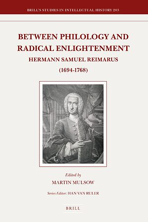 Between Philology and Radical Enlightenment: Hermann Samuel Reimarus (1694-1768) by Martin Mulsow